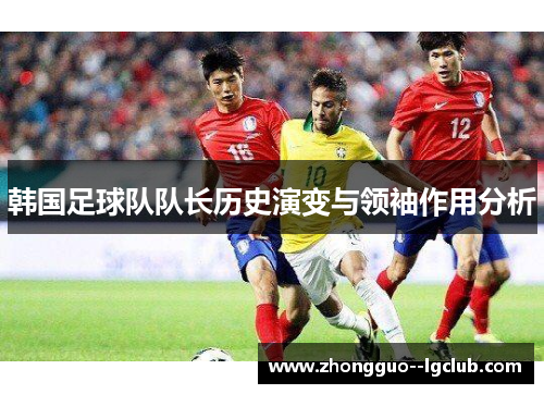 韩国足球队队长历史演变与领袖作用分析